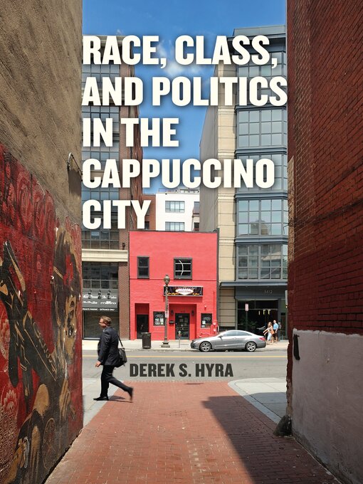 Title details for Race, Class, and Politics in the Cappuccino City by Derek S. Hyra - Available